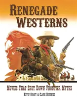 Western rinnegato: I film che hanno abbattuto i miti della frontiera - Renegade Westerns: Movies That Shot Down Frontier Myths