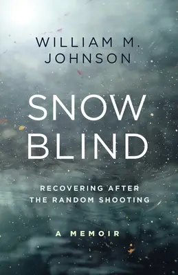 Cieco come la neve: Riprendersi dopo una sparatoria casuale - SnowBlind: Recovering After the Random Shooting