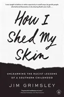 Come mi sono liberato della pelle: Disimparare le lezioni razziste di un'infanzia del Sud - How I Shed My Skin: Unlearning the Racist Lessons of a Southern Childhood