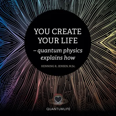 Sei tu che crei la tua vita: la fisica quantistica spiega come - You Create Your Life: - Quantum Physics Explains How