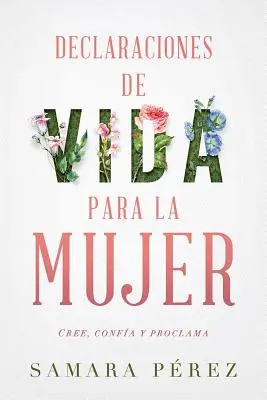 Declaraciones de Vida Para La Mujer / Dichiarazioni di vita per le donne: Cree, Confia Y Proclama - Declaraciones de Vida Para La Mujer / Declarations of Life to Women: Cree, Confia Y Proclama
