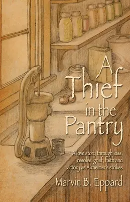 Un ladro nella dispensa: Una storia d'amore attraverso la perdita, la determinazione, il dolore, la fede e la vittoria quando il morbo di Alzheimer colpisce - A Thief in the Pantry: A Love Story Through Loss, Resolve, Grief, Faith, and Victory as Alzheimer's Strikes