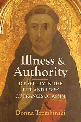 Malattia e autorità: La disabilità nella vita e nelle vite di Francesco d'Assisi - Illness and Authority: Disability in the Life and Lives of Francis of Assisi