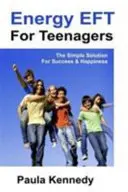 Energy Eft per adolescenti - La soluzione semplice per il successo e la felicità con le tecniche di libertà emotiva dell'energia - Energy Eft for Teenagers - The Simple Solution for Success & Happiness with Energy Emotional Freedom Techniques