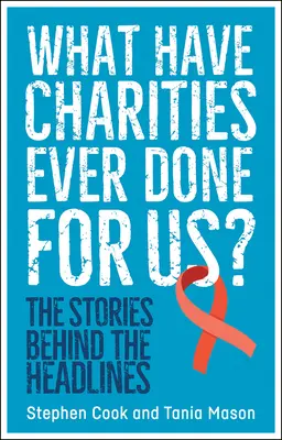 Cosa hanno mai fatto gli enti di beneficenza per noi? Le storie dietro i titoli dei giornali - What Have Charities Ever Done for Us?: The Stories Behind the Headlines