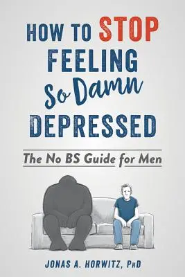 Come smettere di sentirsi così dannatamente depressi: La guida per gli uomini senza problemi - How to Stop Feeling So Damn Depressed: The No Bs Guide for Men