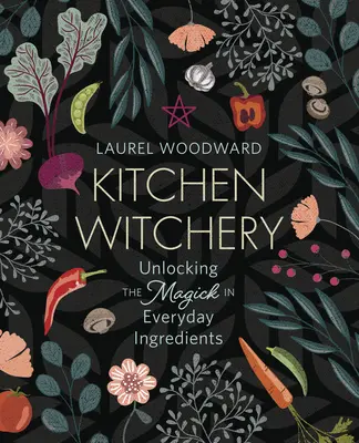 Stregoneria in cucina: Svelare la magia negli ingredienti di tutti i giorni - Kitchen Witchery: Unlocking the Magick in Everyday Ingredients