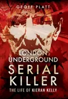 Serial killer della metropolitana di Londra: La vita di Kieran Kelly - London Underground Serial Killer: The Life of Kieran Kelly