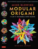 Origami modulare sbalorditivo: l'arte di piegare la carta poliedrica: Usa la matematica degli origami per piegare modelli geometrici complessi e innovativi. - Mind-Blowing Modular Origami: The Art of Polyhedral Paper Folding: Use Origami Math to Fold Complex, Innovative Geometric Origami Models