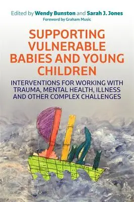 Sostenere i neonati e i bambini vulnerabili: Interventi per lavorare con traumi, salute mentale, malattie e altre sfide complesse - Supporting Vulnerable Babies and Young Children: Interventions for Working with Trauma, Mental Health, Illness and Other Complex Challenges