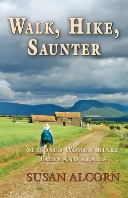 Camminare, camminare, passeggiare: Donne esperte condividono storie e sentieri - Walk, Hike, Saunter: Seasoned Women Share Tales and Trails