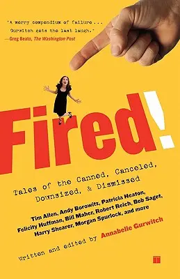 Licenziato! Racconti di chi è stato licenziato, cancellato, ridimensionato e licenziato - Fired!: Tales of the Canned, Canceled, Downsized, and Dismissed