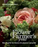 L'anno del floricoltore: Come coltivare fiori recisi per piacere e profitto - The Flower Farmer's Year: How to Grow Cut Flowers for Pleasure and Profit