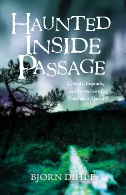 Passaggio interno infestato: Fantasmi, leggende e misteri dell'Alaska sudorientale - Haunted Inside Passage: Ghosts, Legends, and Mysteries of Southeast Alaska