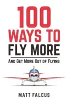 100 modi per volare di più e ottenere di più dal volo - 100 Ways to Fly More - And Get More Out of Flying