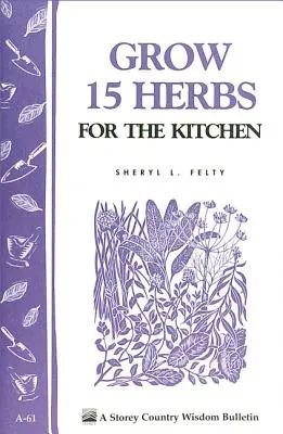 Coltivare 15 erbe per la cucina: Bollettino della saggezza contadina dello Storey's A-61 - Grow 15 Herbs for the Kitchen: Storey's Country Wisdom Bulletin A-61