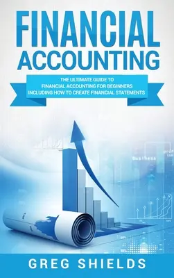 Contabilità finanziaria: La guida definitiva alla contabilità finanziaria per i principianti: come creare e analizzare i bilanci - Financial Accounting: The Ultimate Guide to Financial Accounting for Beginners Including How to Create and Analyze Financial Statements