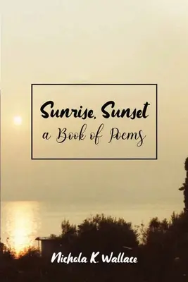 Alba, tramonto: un libro di poesie - Sunrise, Sunset A Book of Poems