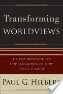 Trasformare le visioni del mondo: Una comprensione antropologica del cambiamento delle persone - Transforming Worldviews: An Anthropological Understanding of How People Change