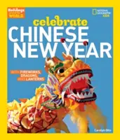 Feste nel mondo: Festeggiare il Capodanno cinese: Con fuochi d'artificio, draghi e lanterne - Holidays Around the World: Celebrate Chinese New Year: With Fireworks, Dragons, and Lanterns