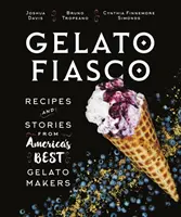 Gelato Fiasco: Ricette e storie dei migliori gelatieri d'America - Gelato Fiasco: Recipes and Stories from America's Best Gelato Makers