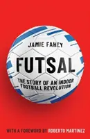 Futsal - La storia di una rivoluzione del calcio indoor - Futsal - The Story of An Indoor Football Revolution
