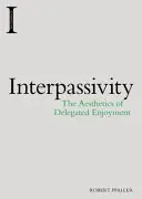 Interpassività: L'estetica del piacere delegato - Interpassivity: The Aesthetics of Delegated Enjoyment
