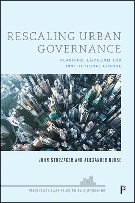Ridimensionare la governance urbana: Pianificazione, localismo e cambiamento istituzionale - Rescaling Urban Governance: Planning, Localism and Institutional Change
