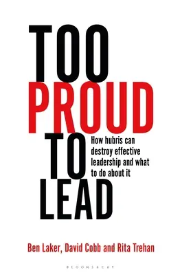 Troppo orgogliosi per comandare: come l'arroganza può distruggere una leadership efficace e cosa fare al riguardo - Too Proud to Lead: How Hubris Can Destroy Effective Leadership and What to Do about It