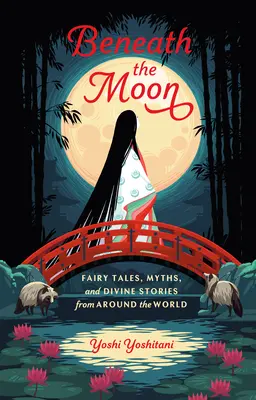Sotto la luna: Fiabe, miti e storie divine da tutto il mondo - Beneath the Moon: Fairy Tales, Myths, and Divine Stories from Around the World