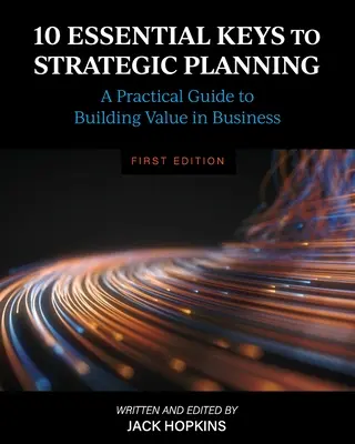 10 chiavi essenziali per la pianificazione strategica: Guida pratica alla creazione di valore nel business - 10 Essential Keys to Strategic Planning: A Practical Guide to Building Value in Business