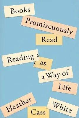 Libri letti promiscuamente: La lettura come stile di vita - Books Promiscuously Read: Reading as a Way of Life