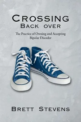 Attraversare il ritorno: La pratica di possedere e accettare il disturbo bipolare - Crossing Back Over: The Practice of Owning and Accepting Bipolar Disorder