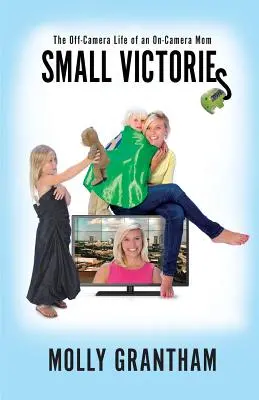 Piccole vittorie: La vita fuori campo di una mamma in onda - Small Victories: The Off-Camera Life of an On-Camera Mom