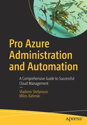 Amministrazione e automazione di Azure: Una guida completa per una gestione di successo del cloud - Pro Azure Administration and Automation: A Comprehensive Guide to Successful Cloud Management