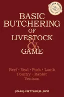 Macellazione di base del bestiame e della selvaggina: Manzo, vitello, maiale, agnello, pollame, coniglio e selvaggina - Basic Butchering of Livestock & Game: Beef, Veal, Pork, Lamb, Poultry, Rabbit, Venison