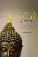 Girare la ruota della verità: Commento al primo insegnamento del Buddha - Turning the Wheel of Truth: Commentary on the Buddha's First Teaching