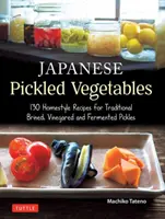 Verdure sottaceto giapponesi: 129 ricette casalinghe per sottaceti tradizionali in salamoia, aceto e fermentazione - Japanese Pickled Vegetables: 129 Homestyle Recipes for Traditional Brined, Vinegared and Fermented Pickles