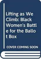 Sollevarsi mentre ci arrampichiamo: La battaglia delle donne nere per le urne elettorali - Lifting as We Climb: Black Women's Battle for the Ballot Box