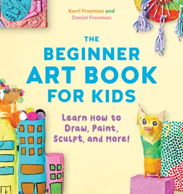Il libro d'arte per bambini: Impara a disegnare, dipingere, scolpire e molto altro! - The Beginner Art Book for Kids: Learn How to Draw, Paint, Sculpt, and More!