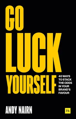 La fortuna in persona: 40 modi per aumentare le probabilità a favore del vostro marchio - Go Luck Yourself: 40 Ways to Stack the Odds in Your Brand's Favour