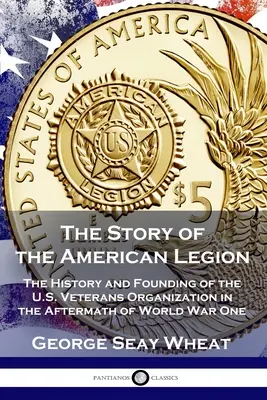 La storia della Legione Americana: La storia e la fondazione dell'organizzazione dei veterani statunitensi all'indomani della Prima Guerra Mondiale - The Story of the American Legion: The History and Founding of the U.S. Veterans Organization in the Aftermath of World War One
