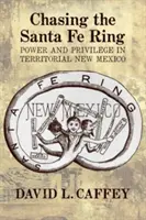 Inseguendo l'anello di Santa Fe: Potere e privilegio nel Nuovo Messico territoriale - Chasing the Santa Fe Ring: Power and Privilege in Territorial New Mexico