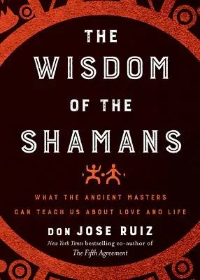 La saggezza degli sciamani: Cosa possono insegnarci gli antichi maestri sull'amore e sulla vita - Wisdom of the Shamans: What the Ancient Masters Can Teach Us about Love and Life