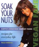 Mettere a bagno le noci: Ricette vegane e crude: I cibi di conforto consapevoli di Karyn - Soak Your Nuts: Vegan Fare/Raw Recipes: Karyn's Conscious Comfort Foods