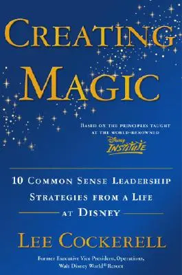 Creare la magia: 10 strategie di leadership di buon senso da una vita a Disney - Creating Magic: 10 Common Sense Leadership Strategies from a Life at Disney