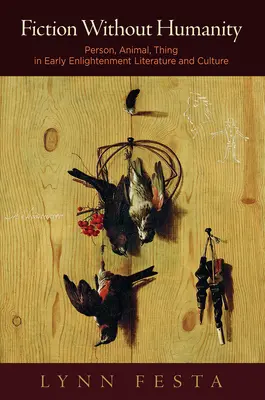 Narrativa senza umanità: Persona, animale, cosa nella letteratura e nella cultura del primo illuminismo - Fiction Without Humanity: Person, Animal, Thing in Early Enlightenment Literature and Culture