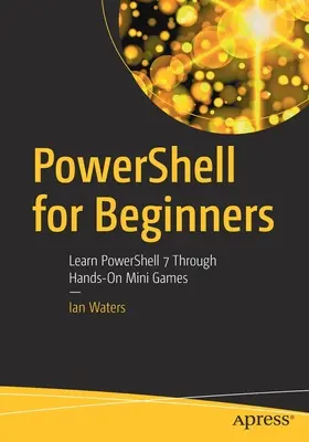 Powershell per principianti: Imparare Powershell 7 attraverso mini giochi pratici - Powershell for Beginners: Learn Powershell 7 Through Hands-On Mini Games