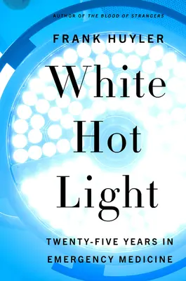Luce bianca e calda: Venticinque anni di medicina d'urgenza - White Hot Light: Twenty-Five Years in Emergency Medicine