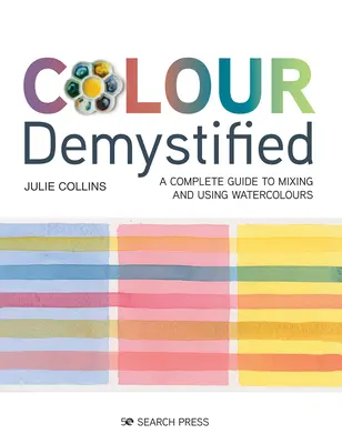 Il colore demistificato: Guida completa alla miscelazione e all'uso degli acquerelli - Colour Demystified: A Complete Guide to Mixing and Using Watercolours